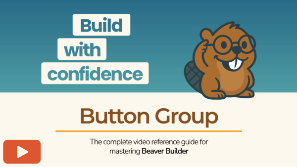 Beaver Builder mascot with the phrase “Build with confidence – Button Group” promoting a tutorial video guide.