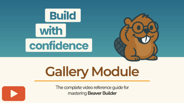 Beaver Builder mascot with the text “Build with confidence – Gallery Module” promoting a tutorial video.