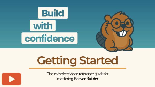 Beaver Builder mascot with the phrase “Build with confidence – Getting Started” introducing a beginner tutorial video.