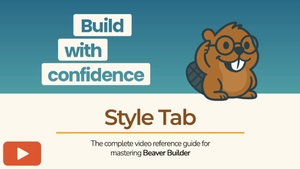 Beaver Builder mascot beside the phrase “Build with confidence - Style Tab” promoting a Beaver Builder tutorial video.