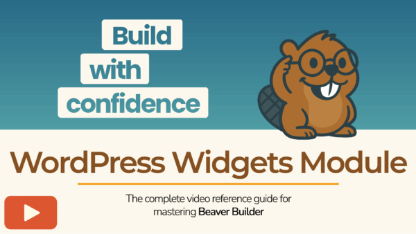 Beaver Builder mascot with the text “Build with confidence – WordPress Widgets Module” promoting a tutorial video.